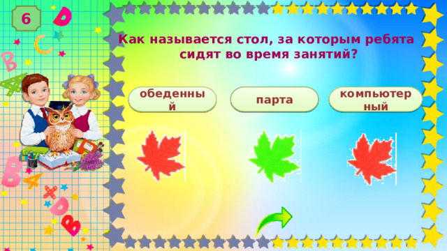 6 Как называется стол, за которым ребята сидят во время занятий? обеденный компьютерный парта 