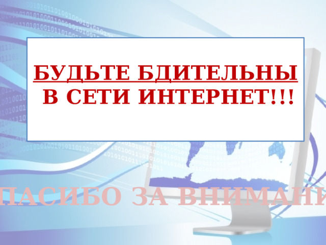   БУДЬТЕ БДИТЕЛЬНЫ  В СЕТИ ИНТЕРНЕТ!!!    СПАСИБО ЗА ВНИМАНИЕ 