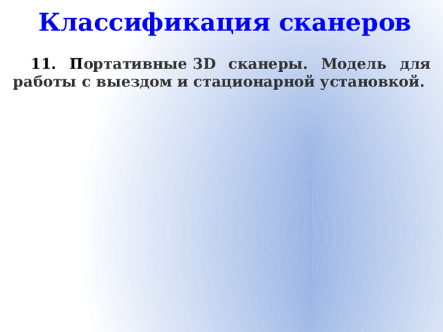Классификация сканеров 11. П ортативные 3D сканеры. Модель для работы с выездом и стационарной установкой.