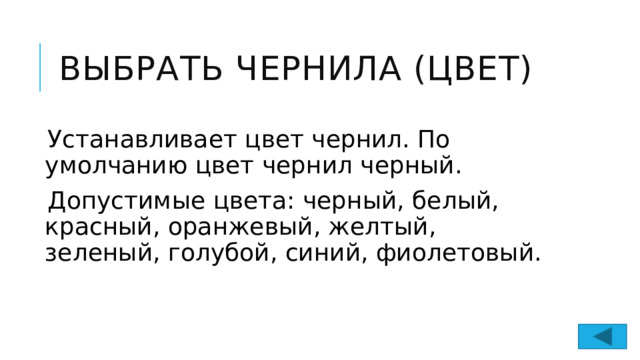 ВЫБРАТЬ ЧЕРНИЛА (цвет)  Устанавливает цвет чернил. По умолчанию цвет чернил черный. Допустимые цвета: черный, белый, красный, оранжевый, желтый, зеленый, голубой, синий, фиолетовый. 