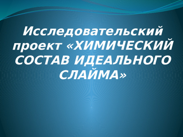         Исследовательский проект «ХИМИЧЕСКИЙ СОСТАВ ИДЕАЛЬНОГО СЛАЙМА» 