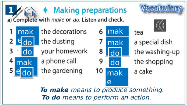 1 make make do make do do make do do make To make means to produce something.  To do means to perform an action. 