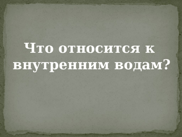   Что относится к внутренним водам? 