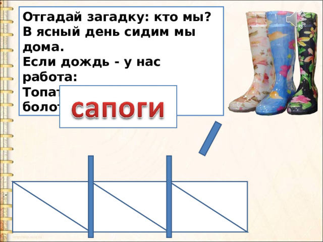 Отгадай загадку: кто мы? В ясный день сидим мы дома. Если дождь - у нас работа: Топать, шлёпать по болотам. 