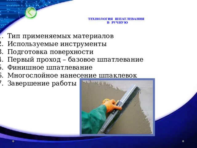 ТЕХНОЛОГИЯ ШПАТЛЕВАНИЯ  В РУЧНУЮ Тип применяемых материалов Используемые инструменты Подготовка поверхности Первый проход – базовое шпатлевание Финишное шпатлевание Многослойное нанесение шпаклевок Завершение работы 