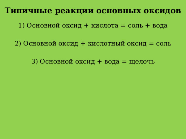 Типичные реакции основных оксидов 1) Основной оксид + кислота = соль + вода 2) Основной оксид + кислотный оксид = соль 3) Основной оксид + вода = щелочь 