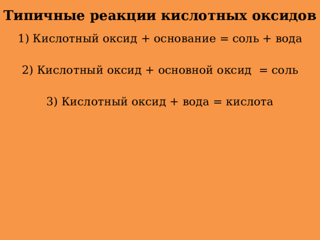 Типичные реакции кислотных оксидов 1) Кислотный оксид + основание = соль + вода 2) Кислотный оксид + основной оксид = соль 3) Кислотный оксид + вода = кислота 