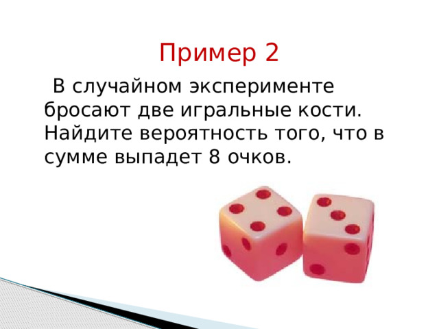 Пример 2  В случайном эксперименте бросают две игральные кости. Найдите вероятность того, что в сумме выпадет 8 очков. 