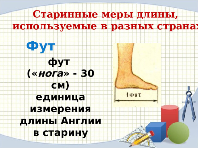 Старинные меры длины, используемые в разных странах Фут фут (« нога » - 30 см) единица измерения длины Англии в старину 