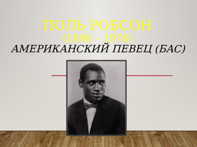 Поль Робсон  (1898 – 1976)  американский певец (бас)     