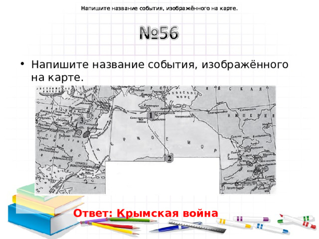 Напишите название события, изображённого на карте. Напишите название события, изображённого на карте. Напишите название события, изображённого на карте. Напишите название события, изображённого на карте. Напишите название события, изображённого на карте. Напишите название события, изображённого на карте. Ответ: Крымская война  