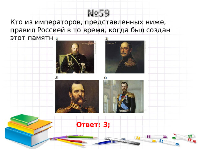 Кто из императоров, представленных ниже, правил Россией в то время, когда был создан этот памятник? Ответ: 3;  