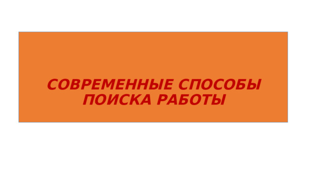   СОВРЕМЕННЫЕ СПОСОБЫ ПОИСКА РАБОТЫ 