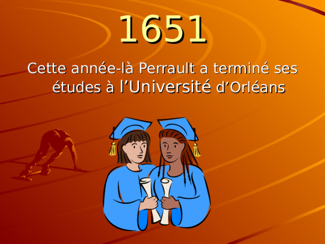 1651 Cette ann ée-là Perrault a terminé ses études à l’Université d’Orléans 