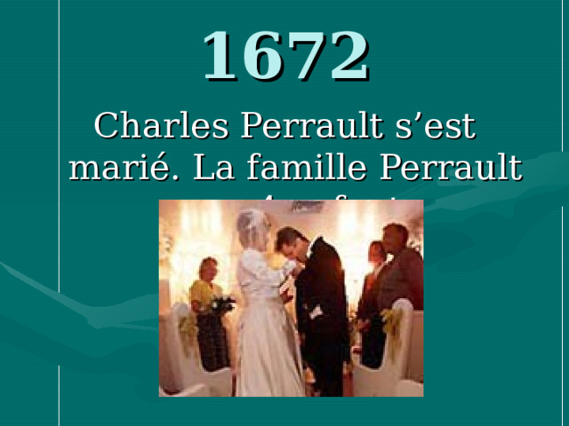 1672 Charles Perrault s’est mari é. La famille Perrault a eu 4 enfants 