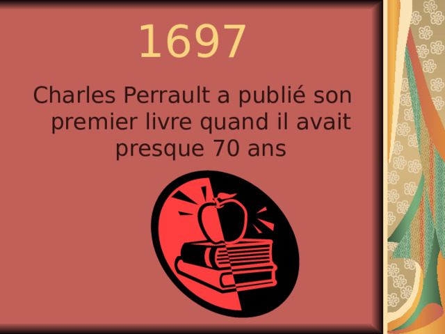 1697 Charles Perrault a publi é son premier livre quand il avait presque 70 ans 