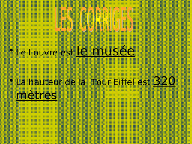 Le Louvre est le mus é e  La hauteur de la Tour Eiffel est 320 m è tres   