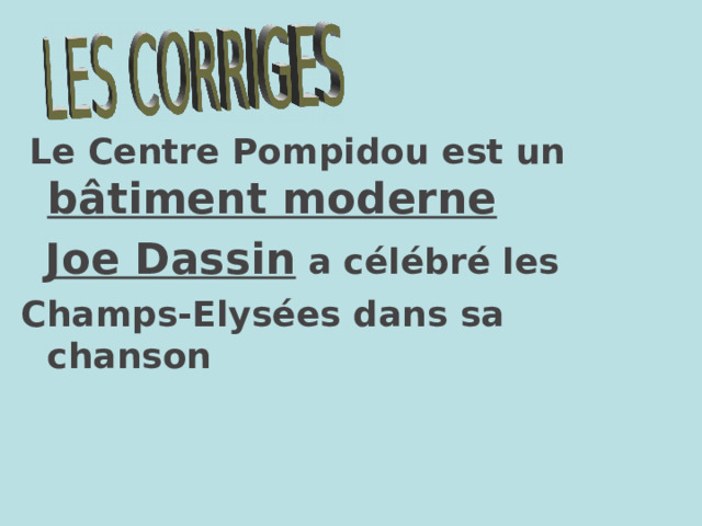  Le Centre Pompidou est un b â timent moderne   Joe Dassin a c é l é br é les Champs-Elys é es dans sa chanson  