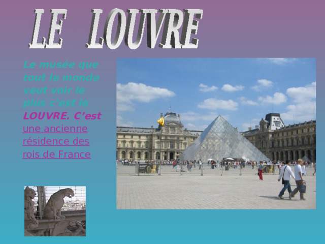 Le mus é e que tout le monde veut voir le plus c’est le  LOUVRE. C’est une ancienne r é sidence des rois de France 