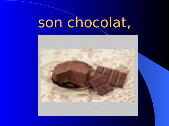 son chocolat, 