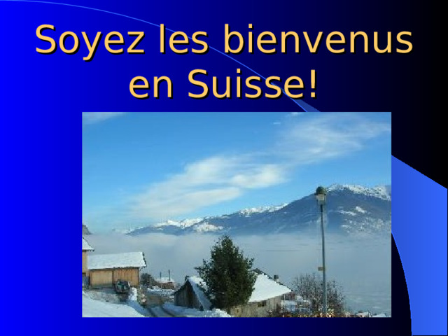 Soyez les bienvenus en Suisse! 