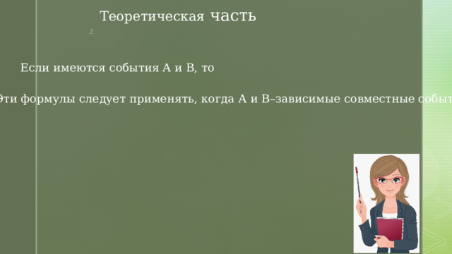 Теоретическая часть Если имеются события А и В, то Эти формулы следует применять, когда А и В–зависимые совместные события 