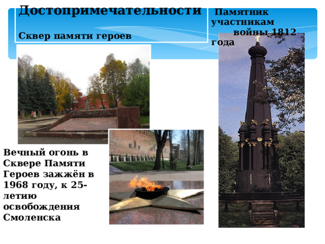 Достопримечательности  Сквер памяти героев  Памятник участникам  войны 1812 года Вечный огонь в Сквере Памяти Героев зажжён в 1968 году, к 25-летию освобождения Смоленска  