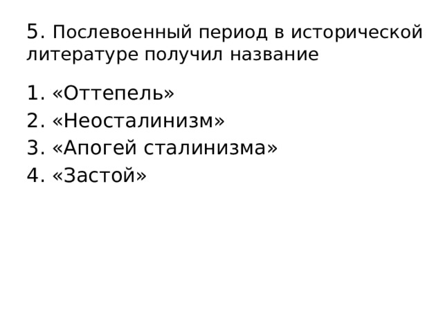 5. Послевоенный период в исторической литературе получил название «Оттепель» «Неосталинизм» «Апогей сталинизма» «Застой» 