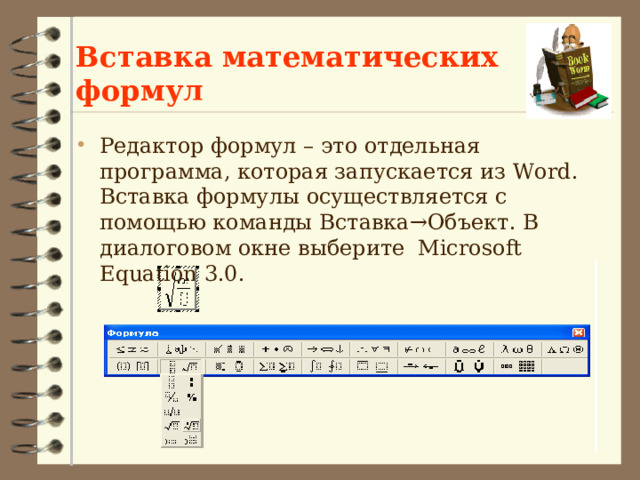 Вставка математических формул Редактор формул – это отдельная программа, которая запускается из Word. Вставка формулы осуществляется с помощью команды Вставка→Объект. В диалоговом окне выберите Microsoft Equation 3.0.  