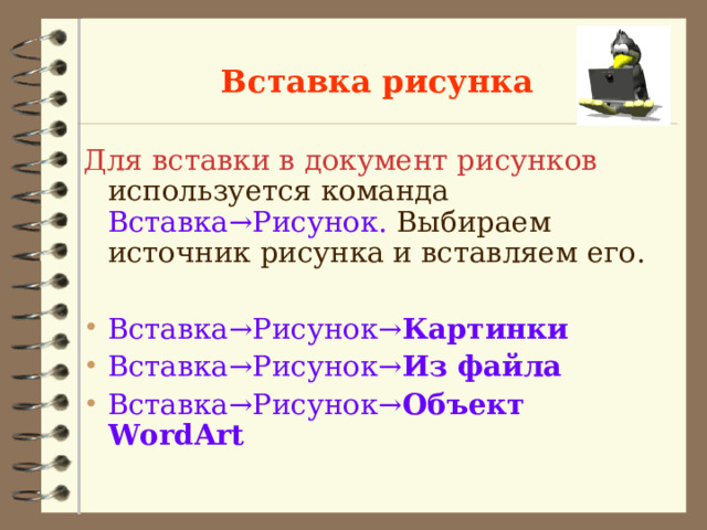 Вставка рисунка Для вставки в документ рисунков используется команда Вставка→Рисунок. Выбираем источник рисунка и вставляем его. Вставка→Рисунок→ Картинки  Вставка→Рисунок→ Из файла  Вставка→Рисунок→ Объект  WordArt   