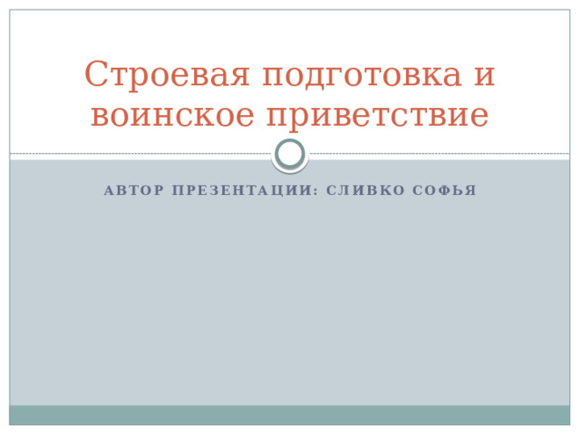 Строевая подготовка и воинское приветствие Автор презентации: Сливко Софья 