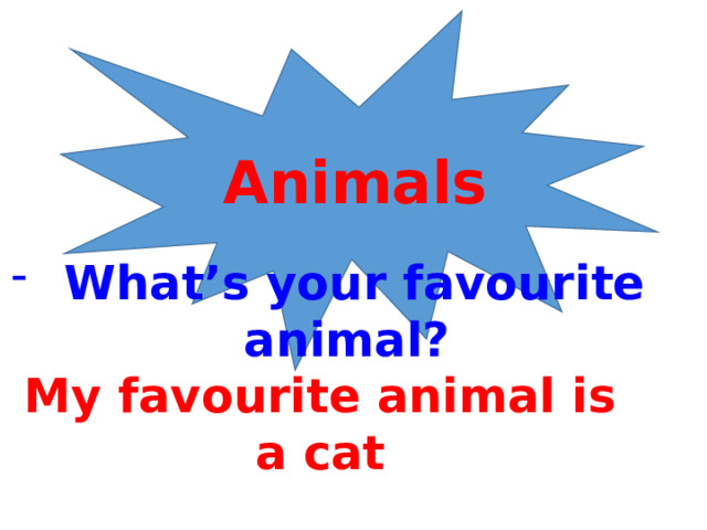 Animals What’s your favourite animal? My favourite animal is a cat 