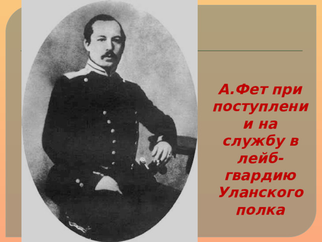 А.Фет при поступлении на службу в лейб-гвардию Уланского полка 