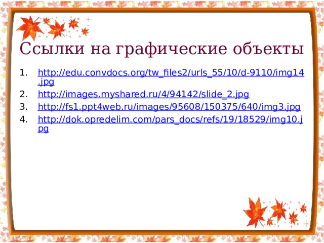 Ссылки на графические объекты http://edu.convdocs.org/tw_files2/urls_55/10/d-9110/img14.jpg http://images.myshared.ru/4/94142/slide_2.jpg http://fs1.ppt4web.ru/images/95608/150375/640/img3.jpg http://dok.opredelim.com/pars_docs/refs/19/18529/img10.jpg 