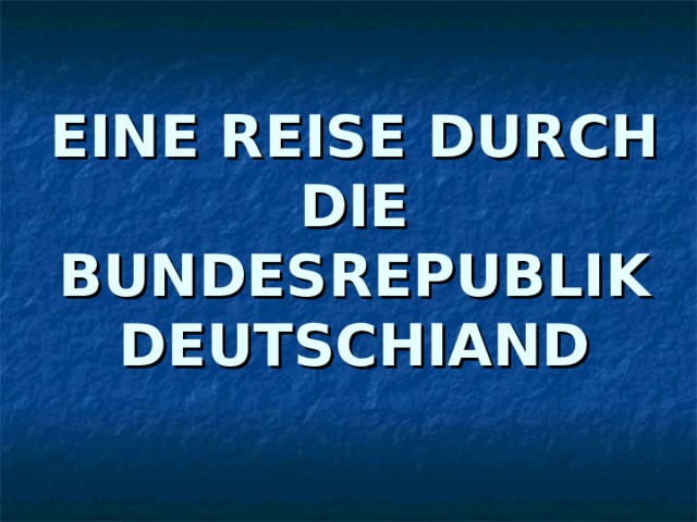  EINE REISE DURCH DIE BUNDESREPUBLIK DEUTSCHIAND    