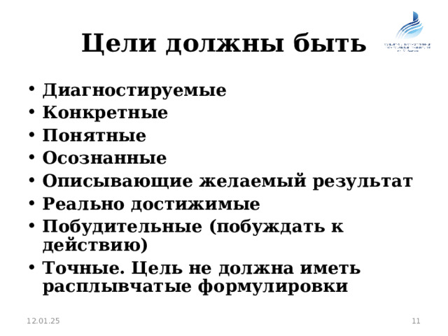 Цели должны быть Диагностируемые  Конкретные Понятные Осознанные Описывающие желаемый результат Реально достижимые Побудительные (побуждать к действию) Точные. Цель не должна иметь расплывчатые формулировки  12.01.25  