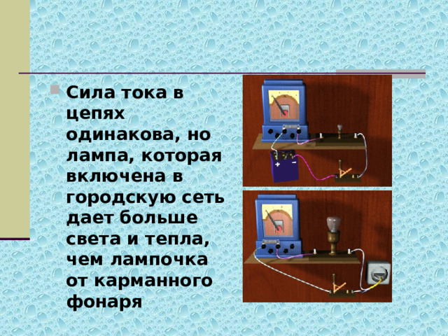 Сила тока в цепях одинакова, но лампа, которая включена в городскую сеть дает больше света и тепла, чем лампочка от карманного фонаря 