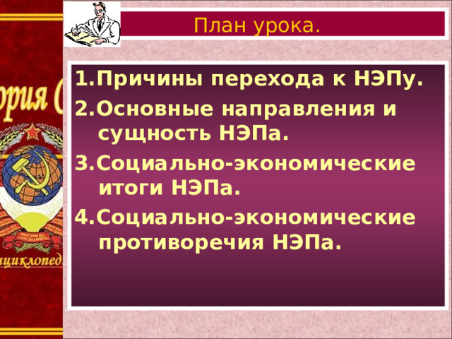 План урока. 1.Причины перехода к НЭПу. 2.Основные направления и сущность НЭПа. 3.Социально-экономические итоги НЭПа. 4.Социально-экономические противоречия НЭПа.  