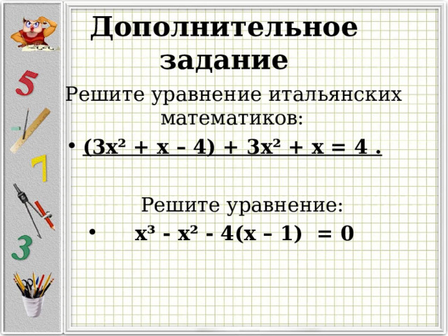 Дополнительное задание  Решите уравнение итальянских математиков: (3x² + x – 4) + 3x² + x = 4 .    Решите уравнение: