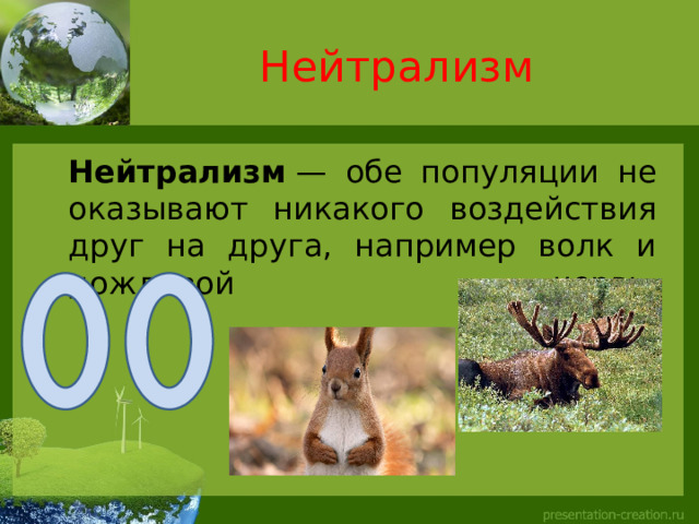 Нейтрализм  Нейтрализм  — обе популяции не оказывают никакого воздействия друг на друга, например волк и дождевой червь.   