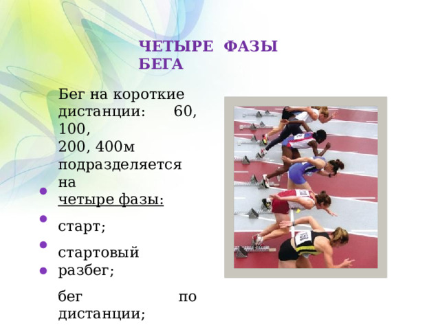 ЧЕТЫРЕ ФАЗЫ БЕГА Бег на короткие дистанции: 60, 100, 200, 400м подразделяется на четыре фазы: старт; стартовый разбег; бег по дистанции; финиширование. 
