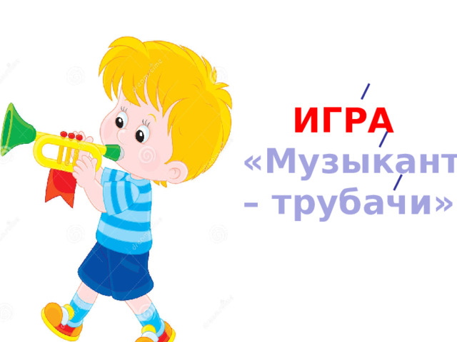  ИГРА  «Музыканты – трубачи» 12 