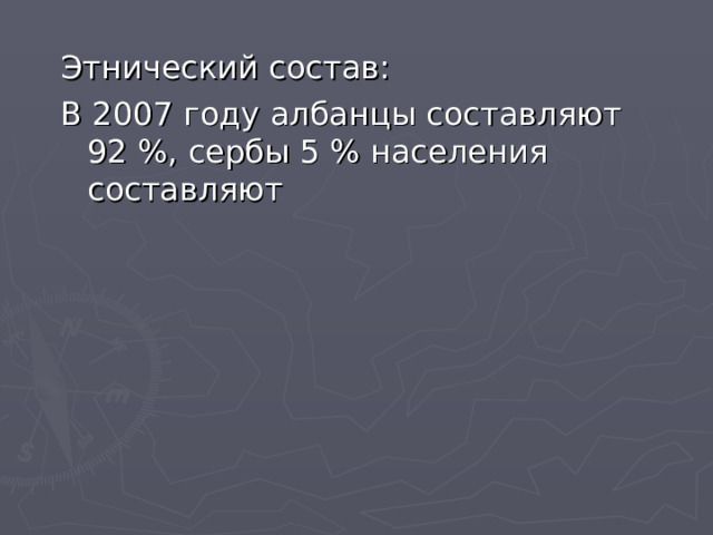 Этнический состав: В 2007 году албанцы составляют 92 %, сербы 5 % населения составляют 