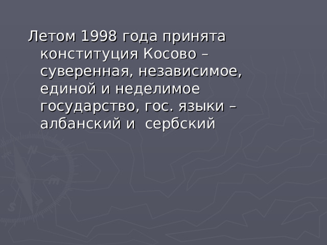 Летом 1998 года принята конституция Косово – суверенная, независимое, единой и неделимое государство, гос. языки – албанский и сербский 