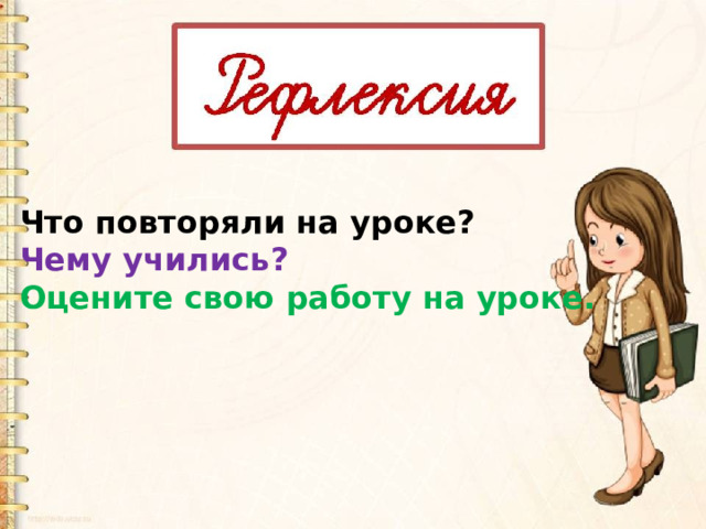 Что повторяли на уроке? Чему учились? Оцените свою работу на уроке. 