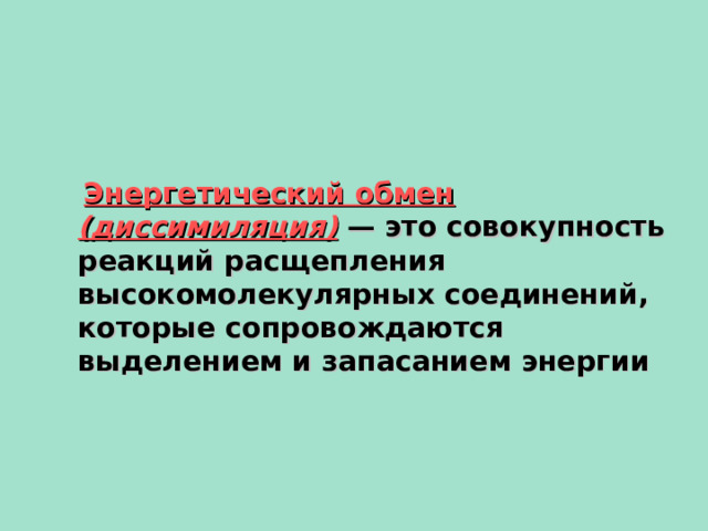  Энергетический обмен (диссимиляция)   — это совокупность реакций расщепления высокомолекулярных соединений, которые сопровождаются выделением и запасанием энергии   