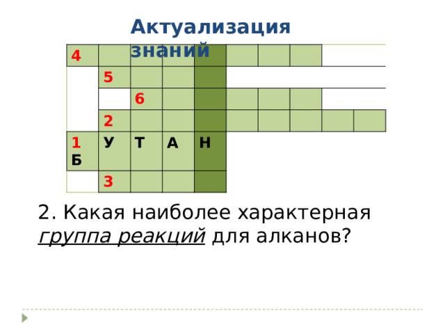Актуализация знаний 4 5 6 2 1 Б У Т 3 А Н 2. Какая наиболее характерная группа реакций для алканов? 
