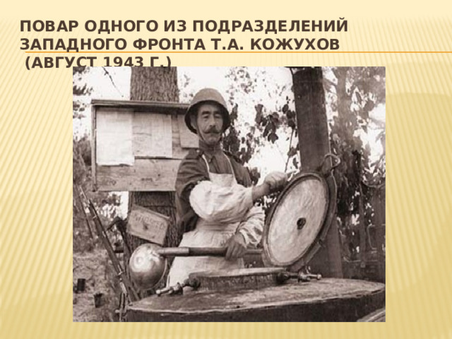 Повар одного из подразделений Западного фронта Т.А. Кожухов (август 1943 г.) 