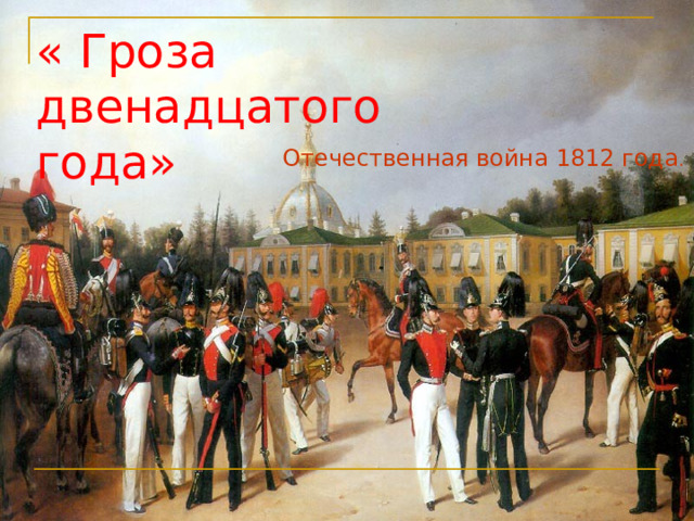 « Гроза двенадцатого года» Отечественная война 1812 года . 