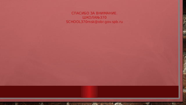 СПАСИБО ЗА ВНИМАНИЕ. ШКОЛА№370 SCHOOL370msk@obr.gov.spb.ru 